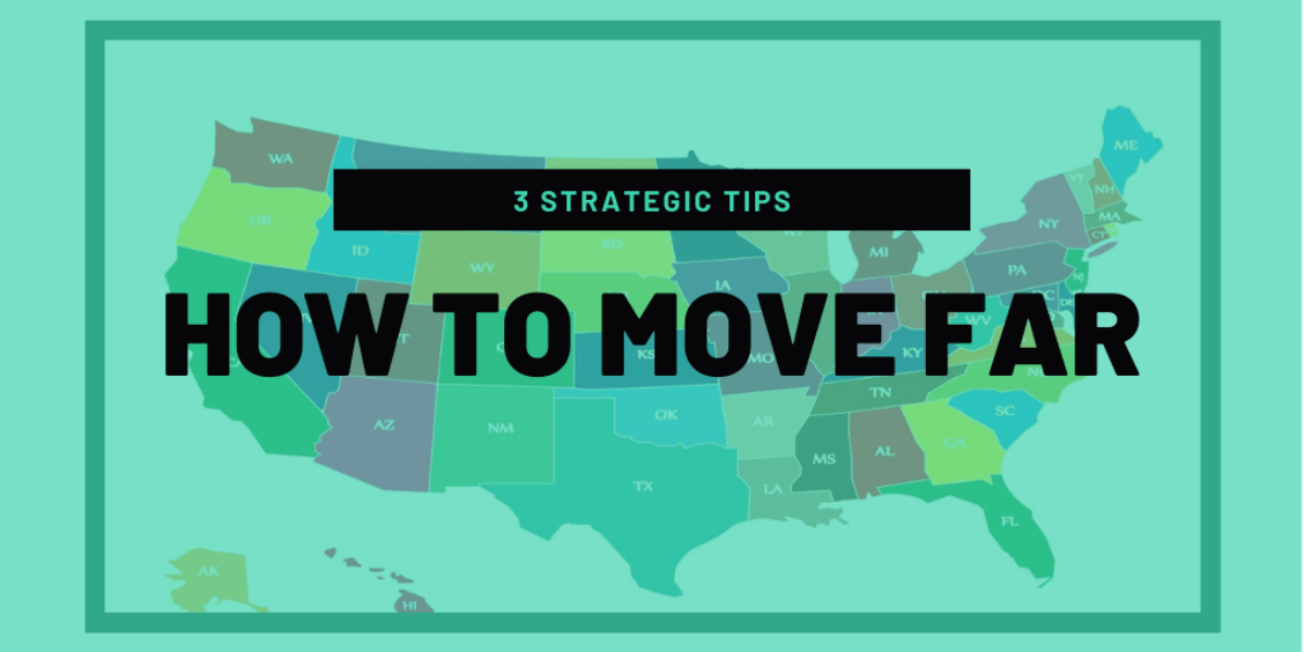 How to Move Far: 3 Strategic Tips to Get You Started On Your Move Out Of State