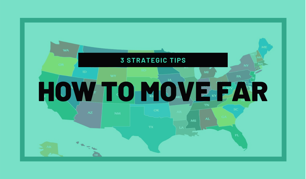 You are currently viewing How to Move Far: 3 Strategic Tips to Get You Started On Your Move Out Of State